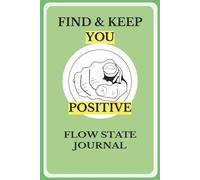 FIND & KEEP YOU POSITIVE : FLOW STATE JOURNAL FOR TEENS 16 - 18+, ADULTS, 20S, 30S, 40S, 50S, 60S AND UP BY TRAVEL TEAM