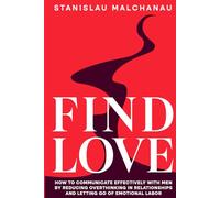 Find Love: How to Communicate Effectively With Men by Reducing Overthinking in Relationships and Letting Go of Emotional Labor