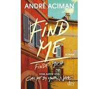 Find Me Finde mich: Roman - vom Autor von ›Call Me by Your Name‹