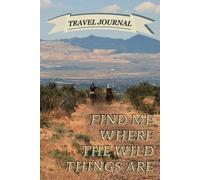 Find Me Where the Wild Things Are: Lined Travel Journal & Notebook for Nature Enthusiasts, Hikers, and Outdoor Adventurers | Ideal for Wilderness Explorers, Horseback Riders, and Wildlife Watchers