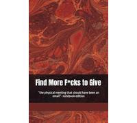 Find More Fucks to Give (Notebook): “the physical meeting that should have been an email”- notebook edition