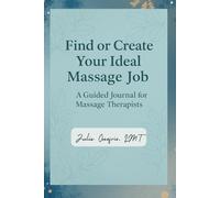 Find or Create Your Ideal Massage Job: A Guided Journal for Massage Therapists