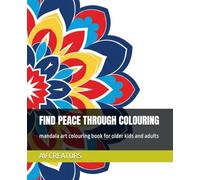 FIND PEACE THROUGH COLOURING: mandala art colouring book for older kids and adults