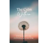 Find the Calm Within: A 90 day journal to stop overthinking and start living