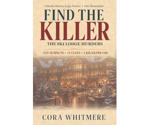 Find The Killer: The Ski Lodge Murders: Five 555-Suspect Murder Mystery Logic Puzzles
