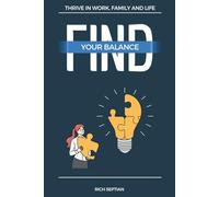 Find Your Balance: Thrive in Work, Family, and Life