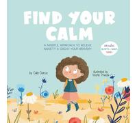 Find Your Calm: A Mindful Approach To Relieve Anxiety And Grow Your Bravery