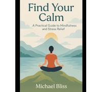 Find Your Calm: A Practical Guide to Mindfulness and Stress Relief
