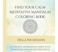 Find Your Calm Meditative Mandalas Coloring Book: 50 Peaceful affirmations paired with traditional designs for stress relief