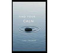 Find Your Calm: Simple Meditation and Mindfulness Techniques for Stress Relief, Mental Clarity, and Emotional Balance in Daily Life