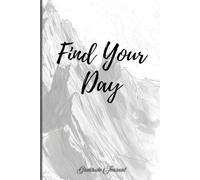 Find Your Day: A Daily Gratitude Journal for Positivity, Reflection, and Mindful Living