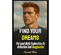 Find Your Dreams: Personal Myth Exploration By Reflection And Imagination