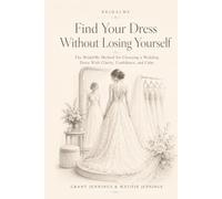 Find Your Dress Without Losing Yourself: The BridalMe Method for Choosing a Wedding Dress with Clarity, Confidence and Calm