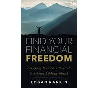 Find Your Financial Freedom: Let Go of Fear, Gain Control, & Achieve Lifelong Wealth