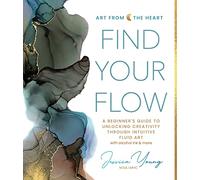 Find Your Flow: A Beginner's Guide to Unlocking Creativity Through Intuitive Fluid Art With Alcohol Ink & More: 1