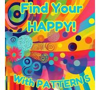 Find Your Happy With Patterns: Color Your Way To Relaxation & Happiness
