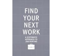 Find Your Next Work: A Systematic Approach to Job Hunting