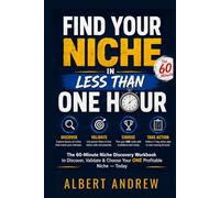 Find Your Niche in Less Than One Hour: The 60-Minute Niche Discovery Workbook: A Step-by-Step Visual Guide to Discover, Validate & Choose Your ONE Profitable Niche - Today