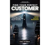 Find Your Perfect Customer: Charting A Path to Mastering Your Buyer Persona