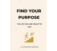 FIND YOUR PURPOSE: THE LIFE YOU ARE MEANT TO LIVE
