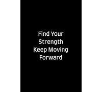 Find Your Strength Keep Moving Forward: Journal Notebook (Motivational Inspirational Cover Quote)