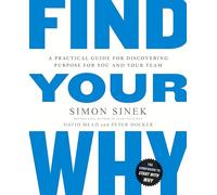 Find Your Why: A practical leadership book to bring purpose to your team from the multi-million copy bestselling author of Start With Why