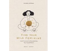 Find Your Wild Feminine: Daily Practices for Reawakening Your Sacred Power