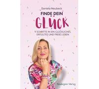 Finde dein Glück: 9 Schritte in ein glückliches, erfülltes und freies Leben