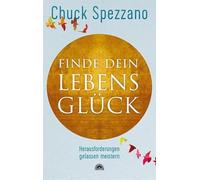 Finde dein Lebensglück: Herausforderungen gelassen meistern. Mit Perspektivwechsel Beziehungen stärken & sich selbst finden. Ein Chuck Spezzano-Buch
