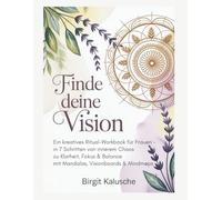 Finde Deine Vision: Ein kreatives Ritual-Workbook für Frauen - in 7 Schritten von innerem Chaos zu Klarheit, Fokus + Balance - mit Mandalas, Visionboards + Mindmaps