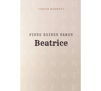 Finde Deinen Namen Beatrice: Ein Rätselbuch der besonderen Art - dein Name ist der Schlüssel
