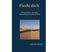 Finde dich: 12 Kurzgeschichten über Mut, Wandlung und innere Freiheit