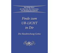 Finde zum UR-LICHT in Dir: Der Weg zum inneren Licht, zu Gott im eigenen Herzen und zur geistigen Selbsterkenntnis: Die Handreichung GOTTES