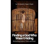 Finding a God Who Wasn't Hiding: Reconciling Reason, Truth, and Grace