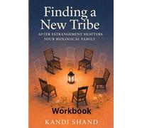 Finding a New Tribe Workbook: After estrangement Shatters Your Biological Family