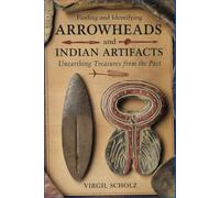 Finding and Identifying Arrowheads and Indian Artifacts: Unearthing Treasures from the Past