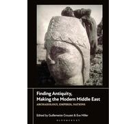Finding Antiquity, Making the Modern Middle East: Archaeology, Empires, Nations