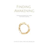 Finding Awakening: A No-Nonsense Buddhist Path to Peace and the End of Suffering