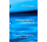 Finding Calm in a Loud World: A gentle guide to finding your centre