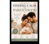 FINDING CALM IN PARENTHOOD A Warm, Honest Guide to Easing Anxiety and Feeling Steady as New Parents: Honest Guide to Easing Anxiety, Building Confidence, and Embracing the Joy of New Parenthood