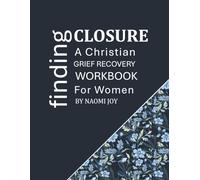 Finding Closure: A Christian Grief Recovery Workbook for Women: Journal Guidebook To Help You Find Comfort In God's Promises And Draw Strength from Scripture