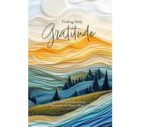 Finding Daily Gratitude: A 12-Week Full-Color Guided Journal for Happiness, Mindfulness and Positivity