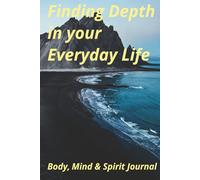 Finding depth in your everyday life: Body Mind & Spirit Journal
