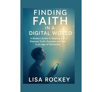Finding Faith in a Digital World: A Modern Guide to Helping Gen Z Discover Truth, Purpose, and God in an Age of Distraction