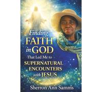 Finding Faith in God That Led Me to Supernatural Encounters With Jesus