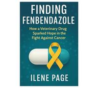 FINDING FENBENDAZOLE: How a Veterinary Drug Sparked Hope in the Fight Against Cancer