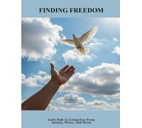 Finding Freedom: God'S Path To Living Free From Anxiety, Worry, And Stress