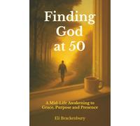 Finding God at 50: A Mid-Life Awakening to Grace, Purpose and Presence