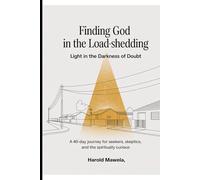 Finding God in the Load-Shedding: Light in the Darkness of Doubt: A 40-Day Journey for Seekers, Skeptics, and the Spiritually Curious