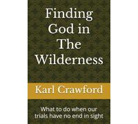 Finding God in The Wilderness: What to do when our trials have no end in sight